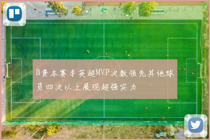 B费本赛季英超MVP次数领先其他球员四次以上展现超强实力